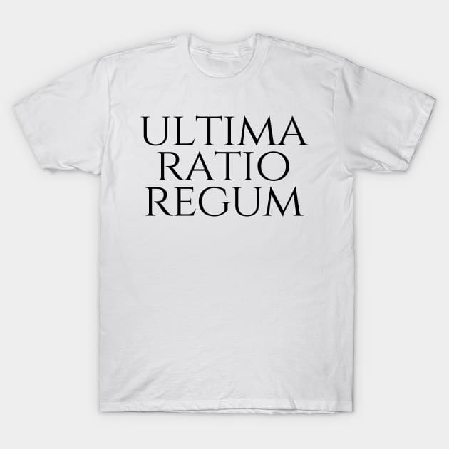 Ultima Ratio Regum - The Final Argument Of Kings T-Shirt by Explore Design Journey